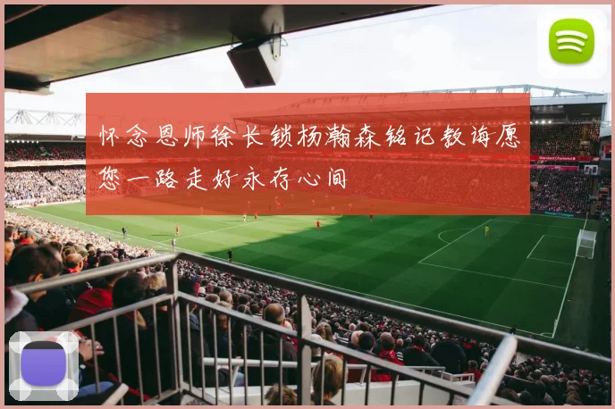 怀念恩师徐长锁杨瀚森铭记教诲愿您一路走好永存心间